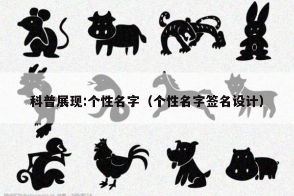 科普展现:个性名字（个性名字签名设计）