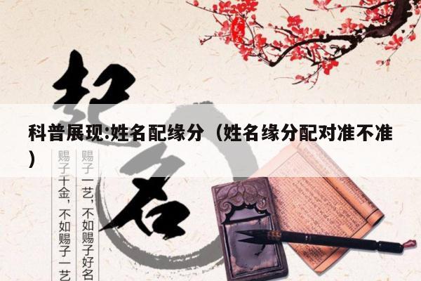 科普展现:姓名配缘分（姓名缘分配对准不准）