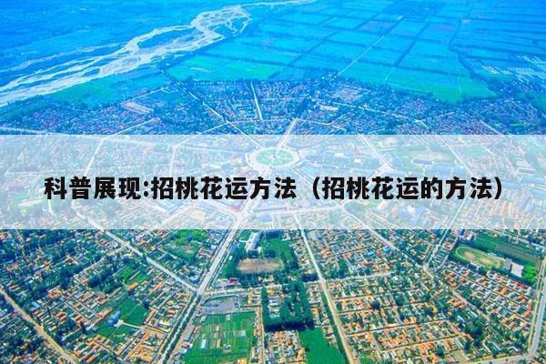 科普展现:招桃花运方法（招桃花运的方法）