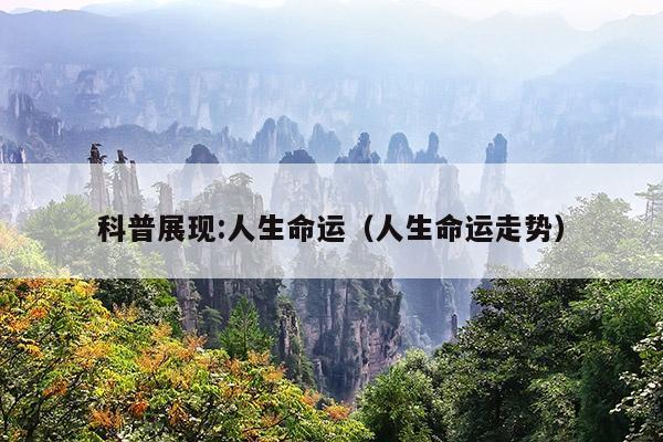 科普展现:人生命运（人生命运走势）