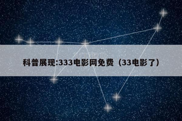 科普展现:333电影网免费（33电影了）
