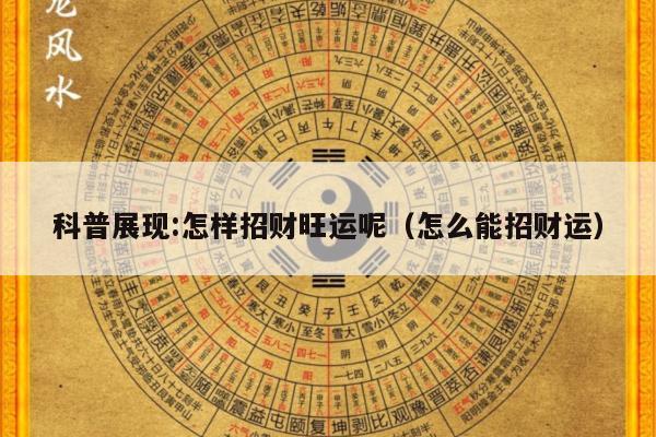 科普展现:怎样招财旺运呢（怎么能招财运）