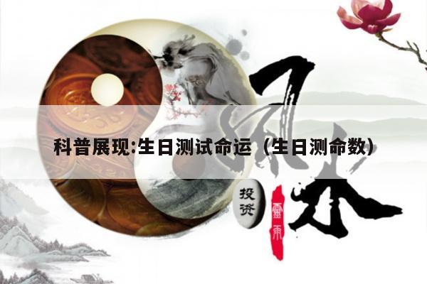 科普展现:生日测试命运（生日测命数）