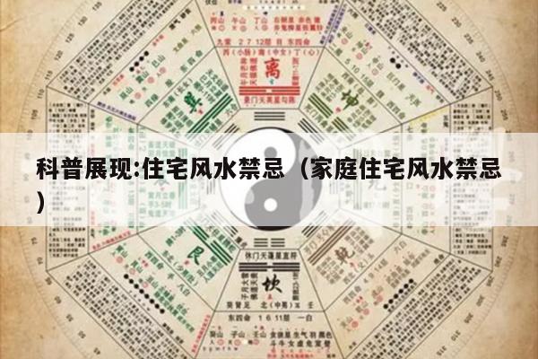 科普展现:住宅风水禁忌（家庭住宅风水禁忌）
