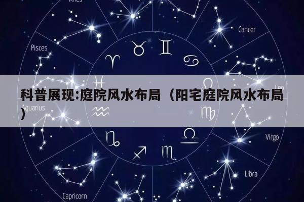 科普展现:庭院风水布局（阳宅庭院风水布局）