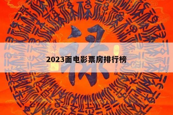 2023面电影票房排行榜